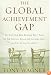 The Global Achievement Gap: Why Even Our Best Schools Don't Teach the New Survival Skills Our Children Need--And What We Can Do About It