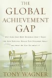 The Global Achievement Gap: Why Even Our Best Schools Don't Teach the New Survival Skills Our Children Need--And What We Can Do About It