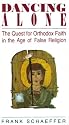 Dancing Alone: The Quest for Orthodox Faith in the Age of False Religion