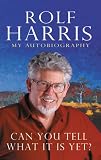 Can You Tell What It Is Yet?: The Autobiography of Rolf Harris