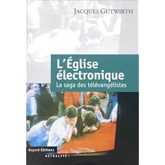 L'Eglise �lectronique. La saga des t�l�vang�listes.