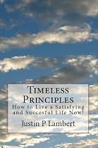 Click to Download Free Kindle Book -> Timeless Principles: How to Live a Satisfying and Successful Life Now!