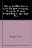 Making the Bible fun for children : a resource for those working with children aged 7-11 years