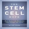 The Stem Cell Hope: How Stem Cell Medicine Can Change Our Lives