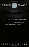 Dream Magic: Night Spells and Rituals for Love, Prosperity and Personal Power