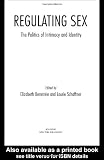 Regulating Sex: The Politics of Intimacy and Identity (Perspectives on Gender)