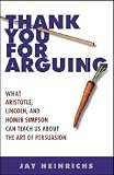 Thank You for Arguing: What Aristotle, Lincoln, and Homer Simpson Can Teach Us about the Art of Persuasion [THANK YOU FOR ARGUING -OS]