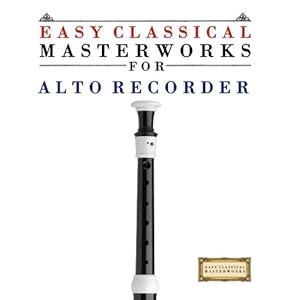 Easy Classical Masterworks for Alto Recorder: Music of Bach, Beethoven, Brahms, Handel, Haydn, Mozart, Schubert, Tchaikovsky, Vivaldi and Wagner
