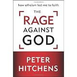 The Rage Against God: How Atheism Led Me To Faithby Peter Hitchens