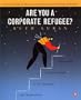 Are You a Corporate Refugee? : A Survival Guide for Downsized, Disillusioned, and Displaced Workers