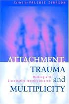 Attachment, Trauma and Multiplicity: Working with Dissociative Identity Disorder