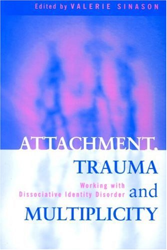 Attachment, Trauma and Multiplicity: Working with Dissociative Identity Disorder