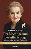 Der M�chtige und der Allm�chtige. Gott, Amerika und die Weltpolitik - Madeleine Korbel Albright