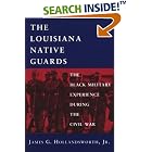 Click here to buy The Louisiana Native Guards: The Black Military Experience During the Civil War by  James G. Hollandsworth.