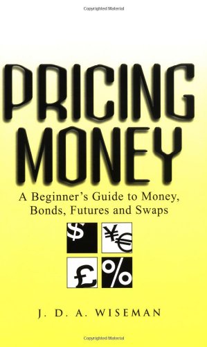 Pricing Money: A Beginner's Guide to Money - Bonds - Futures and Swaps
