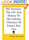 Old Touraine: The Life And History Of The Famous Chateaux Of France Part Two