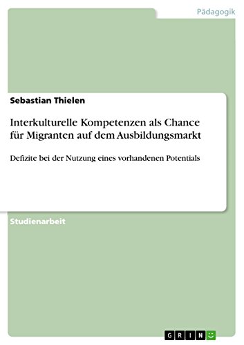 Interkulturelle Kompetenzen als Chance für Migranten auf  dem Ausbildungsmarkt: Defizite bei der Nutzung eines vorhandenen Potentials (German Edition)