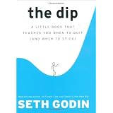 The Dip: A Little Book That Teaches You When to Quit (and When to Stick) ~ Seth Godin