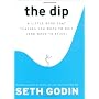 The Dip: A Little Book That Teaches You When To Quit (And When To Stick)