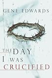 The Day I Was Crucified: As Told by Jesus Christ