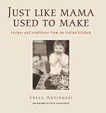 Just Like Mama Used to Make: Recipes and Traditions from an Italian Kitchen