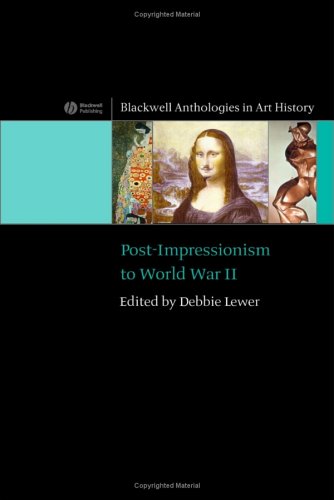 Post-Impressionism to World War II (Blackwell Anthologies in Art History)