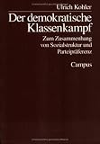 Der demokratische Klassenkampf: Zum Zusammenhang von Sozialstruktur und Parteipr&auml;ferenz (Mannheimer Beitr&auml;ge zur politischen Soziologie und positiven politischen Theorie) - Ulrich Kohler