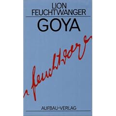 Gesammelte Werke in Einzelb�nden. Die Romane: Goya oder Der arge Weg der Erkenntnis: Roman. Gesammelte Werke in Einzelb�nden, Band 13: BD 13 (Feuchtwanger GW in Einzelb�nden)