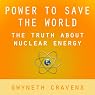 Power to Save the World: The Truth About Nuclear Energy
