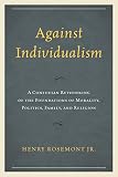 Against individualism : a Confucian rethinking of the foundation of morality, politics, family, and religion