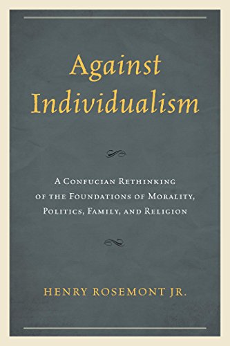 Against Individualism: A Confucian Rethinking of the Foundations of Morality, Politics, Family, and Religion (Philosophy and Cultural Identity)