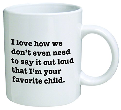 I Love how we don’t even need to say it loud that I’m your favorite child – Coffee Mug © By Heaven Creations 11 oz -Funny Inspirational and sarcasm, mom, dad