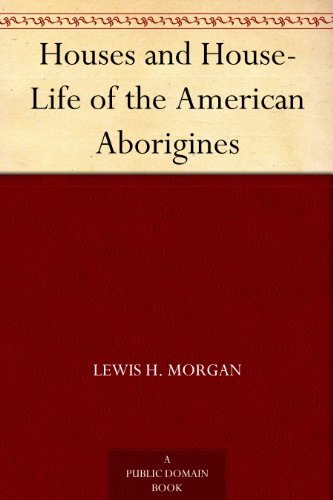 Houses and House-Life of the American Aborigines
 By Lewis H. Morgan