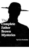 The Complete Father Brown Mysteries [Annotated, With Introduction, Rare Additional Material]
