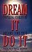 Dream It, Do It: Inspiring Stories of Dreams Come True