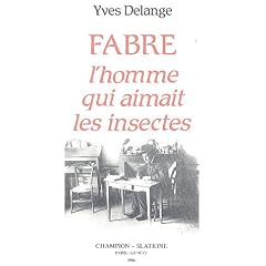 Jean-Henri Fabre, l'homme qui aimait les insectes : Naturaliste total et p�dagogue du XIXe si�cle