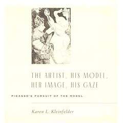 Artist, His Model, Her Image, His Gaze: Picasso's Pursuit of the Model