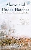  : Above and Under Hatches: Recollections of James Anthony Gardner (Sailor's Tales)