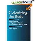 Colonizing the Body: State Medicine and Epidemic Disease in Nineteenth-Century India by  David Arnold