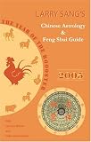 Larry Sang`s Chinese Astrology & Feng Shui Guide 2005: The Year of the Rooster