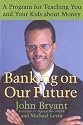 Banking on Our Future: A Program for Teaching You and Your Kids about Money