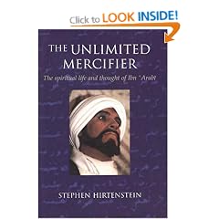 The Unlimited Mercifier: The spiritual life and thought of Ibn 'Arabi