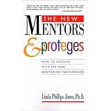the new mentors  proteges how to succeed with the new mentoring partnerships