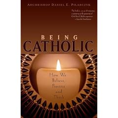 Being Catholic: How We Believe, Practice, And Think