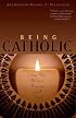 Being Catholic: How We Believe, Practice, And Think