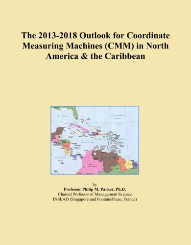 The 2013-2018 Outlook for Coordinate Measuring Machines (CMM) in North America & the Caribbean