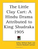 The Little Clay Cart: A Hindu Drama Attributed to King Shudraka 1905