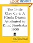 The Little Clay Cart: A Hindu Drama Attributed to King Shudraka 1905
