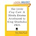 The Little Clay Cart: A Hindu Drama Attributed to King Shudraka 1905
