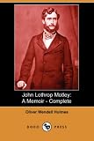 John Lothrop Motley: A Memoir - Complete (Dodo Press)